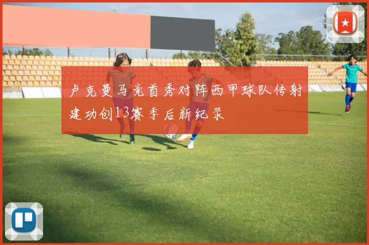 卢克曼马竞首秀对阵西甲球队传射建功创13赛季后新纪录