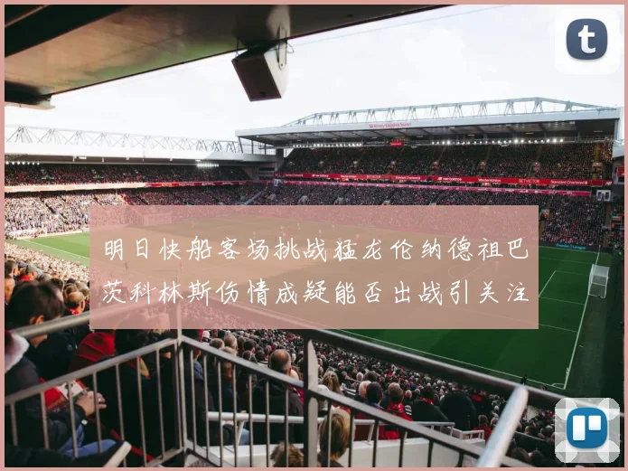 明日快船客场挑战猛龙伦纳德祖巴茨科林斯伤情成疑能否出战引关注
