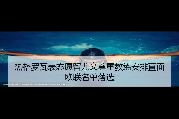 热格罗瓦表态愿留尤文尊重教练安排直面欧联名单落选 - BwinSports